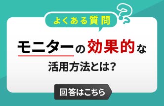 モニターの効果的な活用方法とは？